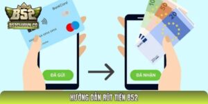 Hướng Dẫn Rút Tiền B52 Club An Toàn Cho Newbie Về Tài Khoản