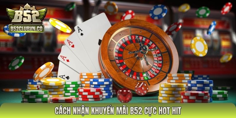 Cách nhận khuyến mãi B52 cực hot hit