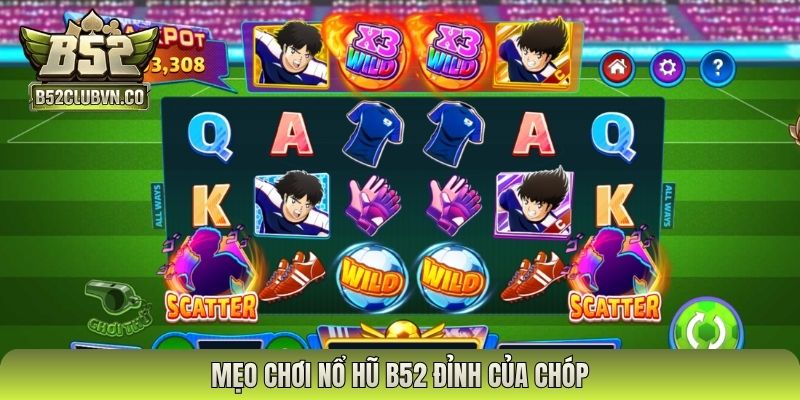 Mẹo chơi nổ hũ B52 đỉnh của chóp