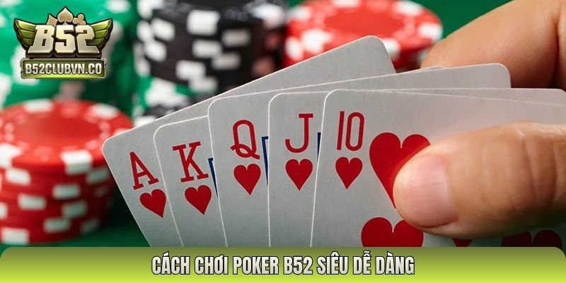 Cách chơi Poker B52 siêu dễ dàng