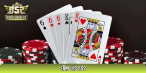 Sâm Lốc B52 - Cách Chơi & Kinh Nghiệm Báo Sâm Cho Newbie