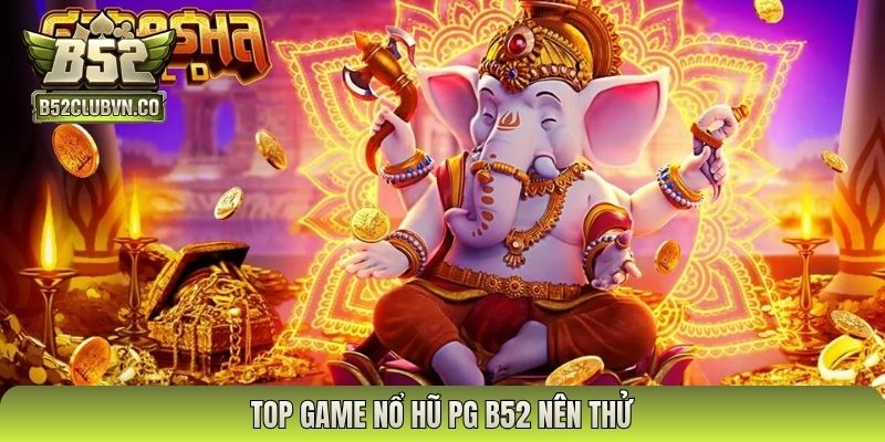 TOP game nổ hũ PG B52 nên thử