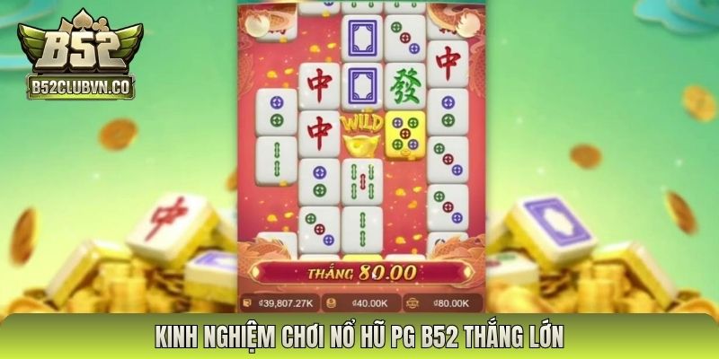 Kinh nghiệm chơi nổ hũ PG B52 thắng lớn