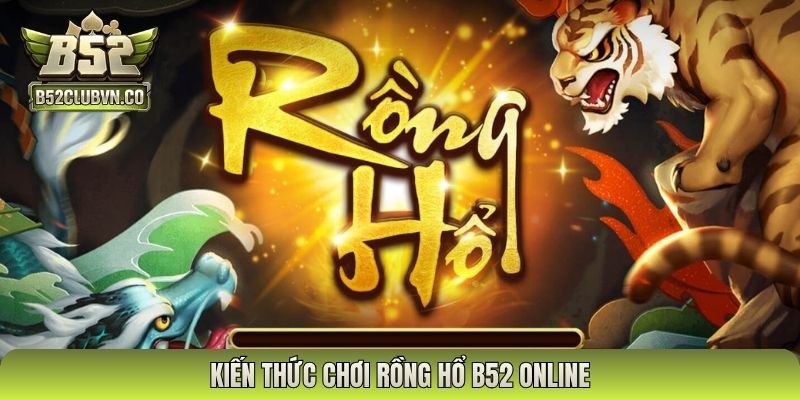 Kiến thức chơi rồng hổ B52 online
